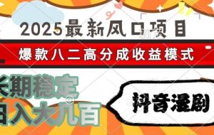 （15037期）2025最新风口项目 抖音漫剧 爆款八二高分成收益模式 长期稳定日入大几百