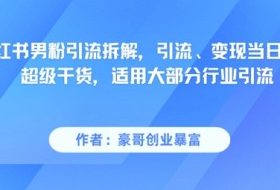 小红书男粉引流拆解，引流、变现当日见效超级干货，适用大部分行业引流