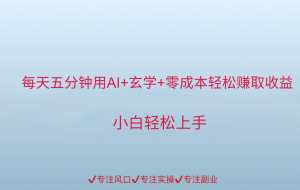 用AI生成玄学内容来赚取收益，每天花几分钟，轻轻松松赚取小一千
