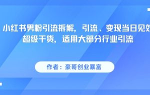 小红书男粉引流，超级干货，引流变现当日见效
