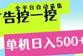 广告挖一挖全自动采集，单机日入5张+，小白轻松矩阵【揭秘】