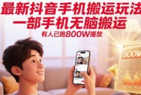 最新抖音手机搬运玩法，一部手机无脑搬运，有人已跑800W播放