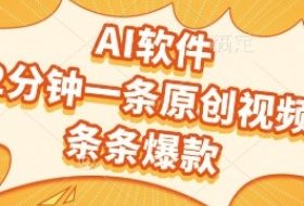 AI软件，2分钟一条原创视频，条条爆款，挣创作者分成和流量收益【揭秘】