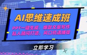 （15088期）AI思维速成班，PPT一键生成，爆款文案写作，私人顾问打造，风口机遇捕捉