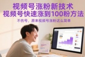 视频号涨粉新技术，视频号快速涨到100粉方法，不伤号，原来视频号涨粉这么简单