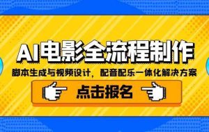 （15106期）AI电影全流程制作，智能托管生成与视频设计，配音配乐一体化解决方案