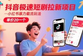 抖音极速短剧拉新项目，小红书暴力截流玩法，单价20一个