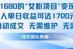 外面收费1680的女粉项目变现，单人单日收益可达1.7k，全自动成交无需维护