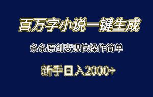 （15164期）百万字小说一键生成，条条原创变现快操作简单新手日入2000+