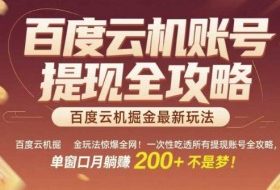 百度云机掘金玩法惊爆全网！一次性吃透所有提现账号全攻略，单窗口月躺入200+【揭秘】