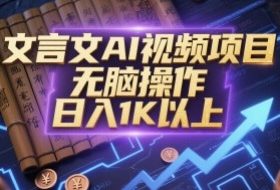 文言文AI视频项目，无脑操作，日入1K以上