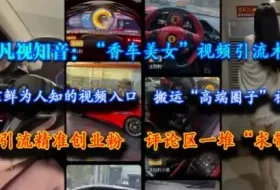 凡视知音：“香车美女”视频引流术，依靠鲜为人知的视频入口，搬运“高端圈子”视频，引流精准创业粉，评论区一堆“求带”