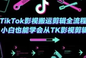 TikTok影视搬运剪辑全流程，小白也能学会从TK影视剪辑