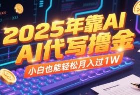 2025年靠AI代写撸金，小白也能轻松月入过1W