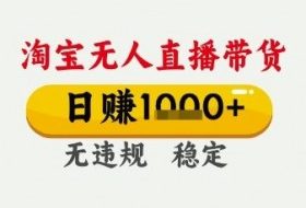 淘宝无人直播带货，日入多张，无需露脸无需说话，无违规无封号，只要一台电脑即可全天开播【揭秘】