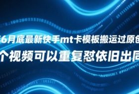 25年6月底最新快手mt卡模板搬运过原创技术，1个视频可以重复怼依旧出同框