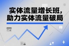 实体流量增长班，助力实体流量破局