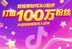 短视频如何从0起步，打造100W粉丝抖音短视频月入过W