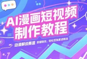 AI漫画短视频制作教程，动漫解说赛道，数据稳定且流量高，轻松签独家进精选