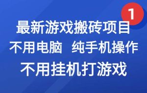 （15226期）最新游戏搬砖项目，纯手机操作，不用电脑自动运行打游戏，网创副业项目搞钱…