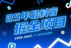 25年最新抖音掘金项目，非常简单，容易起号，干了就有收益那种