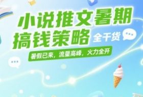 小说推文暑期搞钱策略，全干货，暑假已来，流量高峰，火力全开