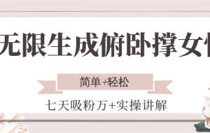 无限生成俯卧撑女性，七天吸粉万+实操讲解，简单+轻松