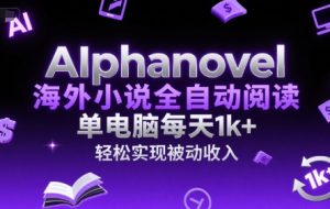 AIphanovel海外小说全自动阅读，单电脑每天1k+，轻松实现被动收入【揭秘】