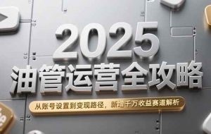 （15232期）2025油管运营全攻略，从账号设置到变现路径，新增千万收益赛道解析
