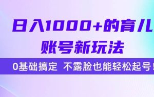 （15272期）日入1000+的育儿账号新玩法，0基础搞定，不露脸也能轻松起号！