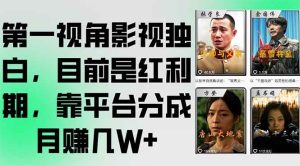 （15310期）第一视角影视独白，目前是红利期，靠平台分成月赚几W+