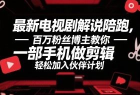 最新电视剧解说陪跑，百万粉丝博主教你一部手机做剪辑，轻松加入伙伴计划