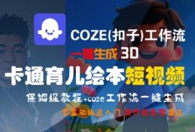 COZE(扣子)工作流一键生成3D卡通育儿绘本短视频，全流程保姆级教学