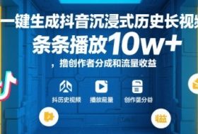AI一键生成抖音沉浸式历史长视频，条条播放10w+，撸创作者分成和流量收益【揭秘】
