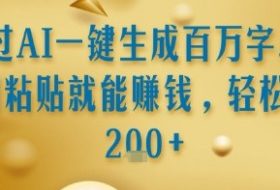 通过AI一键生成百万字小说复制粘贴就能挣钱，轻松日入2张+【揭秘】