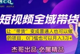 短视频全域带货，让带货变成普通人也可以做的项目，0门槛也可以月入3W