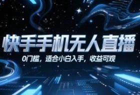 快手手机无人直播，0门槛，适合小白入手，收益可观