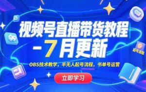 （15360期）视频号直播带货教程-7月更新，OBS技术教学，半无人起号流程，书单号运营