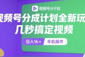 视频号分成计划全新玩法，几秒搞定视频，日入1k+，手机操作【揭秘】
