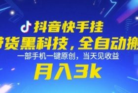 抖音快手挂G带货黑科技，全自动搬运，一部手机一键原创，当天见收益，月入3k+【揭秘】