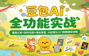 豆包AI全功能实战，基础认知+创作应用+商业变现，AI应用从入门到精通全流程