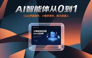 （15382期）AI智能体从0到1，Coze界面操作，小程序发布，知识库接入