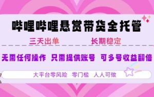 2025年B站风口带货项目 仅需提供账号 全程托管 轻松月入1w+