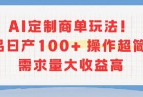 AI定制商单玩法，作品日产100+操作超简单，需求量大收益高