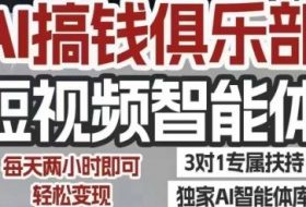 AI搞钱俱乐部短视频智能体，AI智能体实战，抖音+小红书双项目，每天两小时即可轻松变现