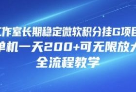 工作室长期稳定微软积分挂G项目，单机一天200+可无限放大，全流程教学【揭秘】