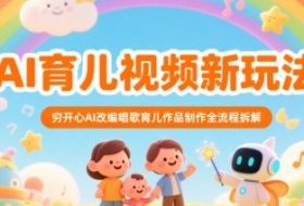AI育儿视频新玩法，穷开心AI改编唱歌育儿作品制作全流程拆解