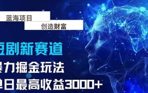 （15438期）抖音新赛道，暴力掘金玩法，单日收益最高3000+