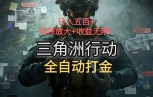 （15445期）三角洲行动全自动打金搬砖：日入五百，矩阵放大+收益无限