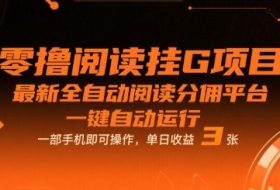 零撸阅读挂G项目，最新全自动阅读分佣平台，一键自动运行，一部手机即可操作，单日收益3张【揭秘】